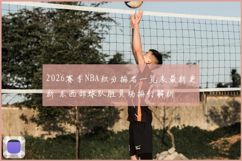 2026赛季NBA积分排名一览表最新更新 东西部球队胜负场排行解析
