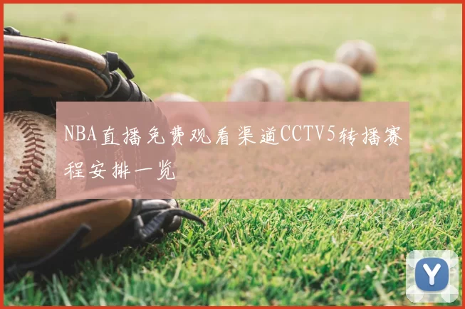 NBA直播免费观看渠道CCTV5转播赛程安排一览