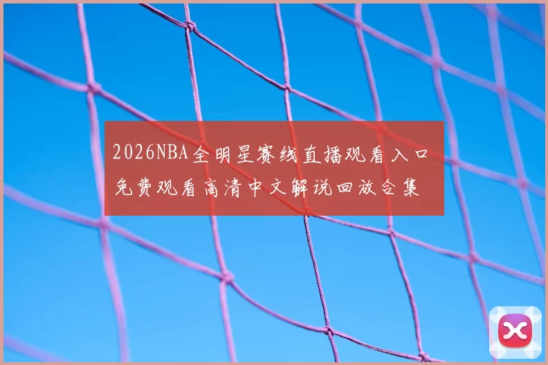 2026NBA全明星赛线直播观看入口 免费观看高清中文解说回放合集