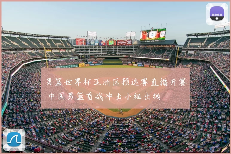 男篮世界杯亚洲区预选赛直播开赛 中国男篮首战冲击小组出线