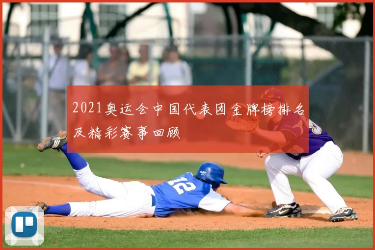 2021奥运会中国代表团金牌榜排名及精彩赛事回顾