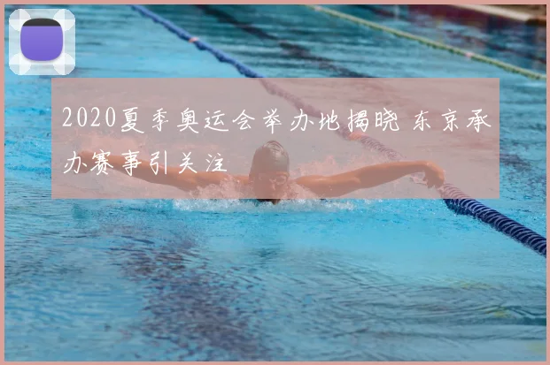 2020夏季奥运会举办地揭晓 东京承办赛事引关注