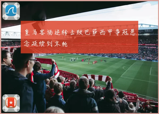 皇马客场逆转击败巴萨西甲争冠悬念延续到末轮