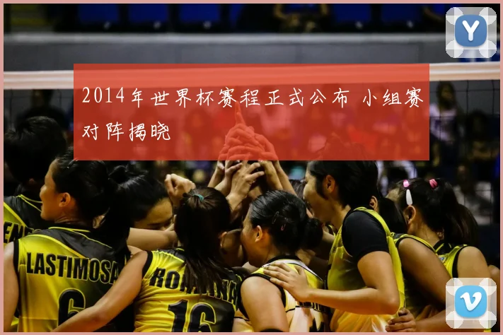 2014年世界杯赛程正式公布 小组赛对阵揭晓